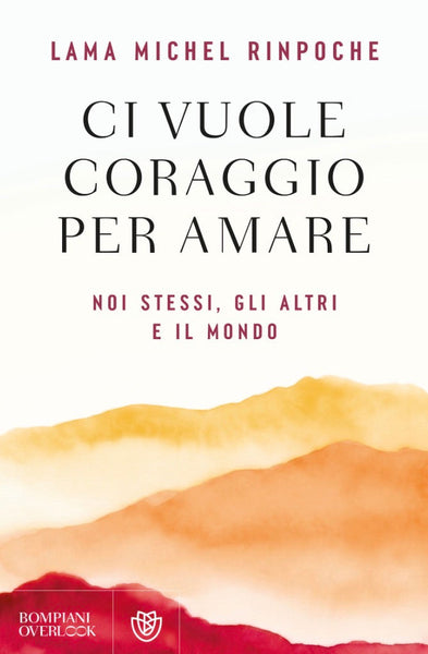 Ci vuole coraggio per amare - Noi stessi, gli altri e il mondo
